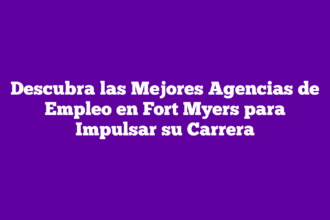 Descubra las Mejores Agencias de Empleo en Fort Myers para Impulsar su Carrera