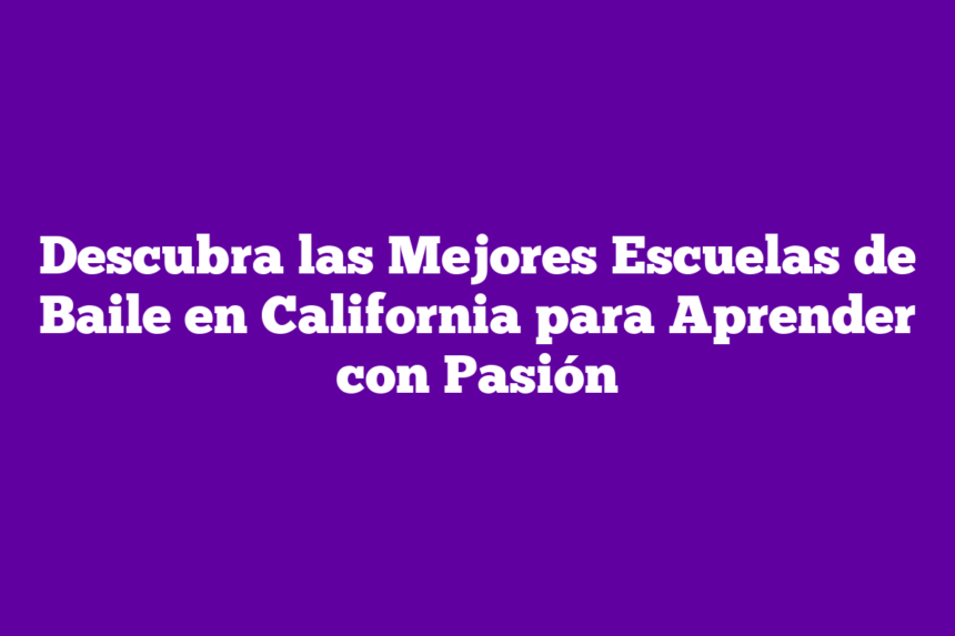 Imagen de Descubra las Mejores Escuelas de Baile en California para Aprender con Pasión Descubra las Mejores Escuelas de Baile en California para Aprender con Pasión