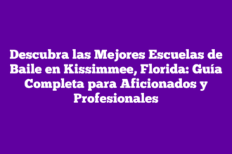 Descubra las Mejores Escuelas de Baile en Kissimmee, Florida: Guía Completa para Aficionados y Profesionales
