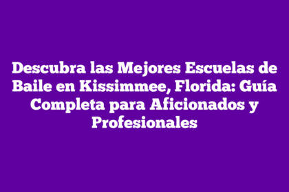 Descubra las Mejores Escuelas de Baile en Kissimmee, Florida: Guía Completa para Aficionados y Profesionales