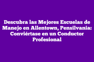 Descubra las Mejores Escuelas de Manejo en Allentown, Pensilvania: Conviértase en un Conductor Profesional