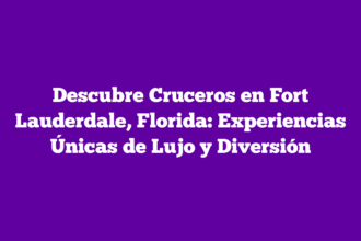 Descubre Cruceros en Fort Lauderdale, Florida: Experiencias Únicas de Lujo y Diversión