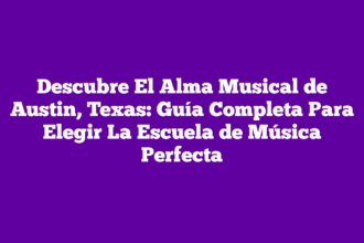 Descubre El Alma Musical de Austin, Texas: Guía Completa Para Elegir La Escuela de Música Perfecta