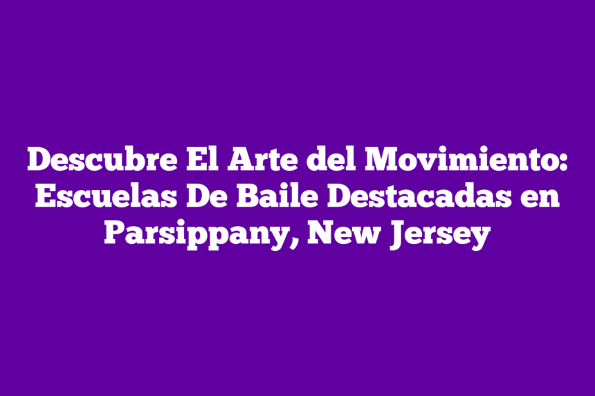 Imagen de Descubre El Arte del Movimiento: Escuelas De Baile Destacadas en Parsippany, New Jersey Descubre El Arte del Movimiento: Escuelas De Baile Destacadas en Parsippany, New Jersey