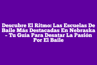 Descubre El Ritmo: Las Escuelas De Baile Más Destacadas En Nebraska – Tu Guía Para Desatar La Pasión Por El Baile