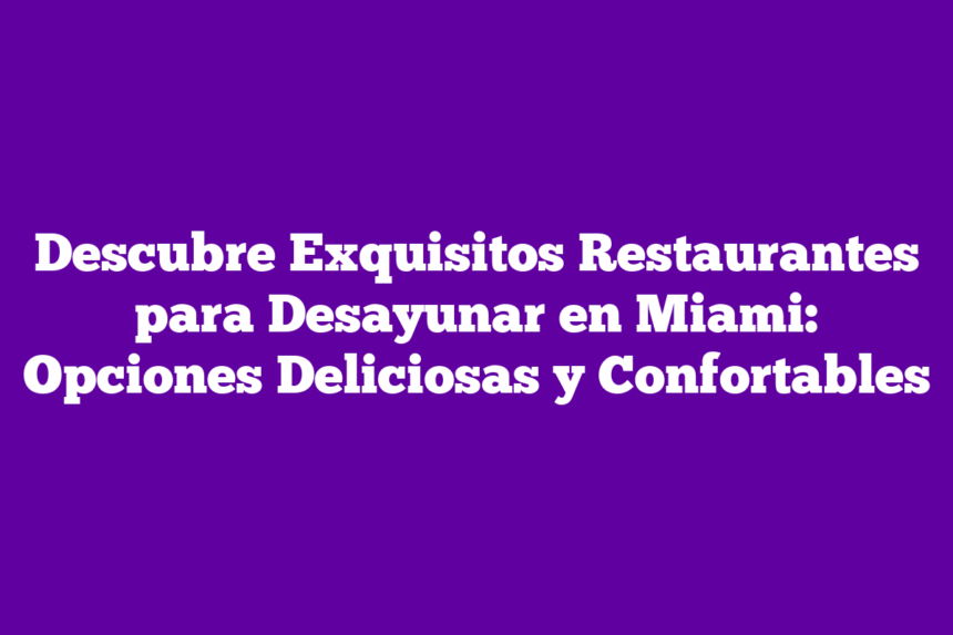 Imagen de Descubre Exquisitos Restaurantes para Desayunar en Miami: Opciones Deliciosas y Confortables Descubre Exquisitos Restaurantes para Desayunar en Miami: Opciones Deliciosas y Confortables