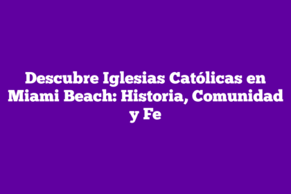 Descubre Iglesias Católicas en Miami Beach: Historia, Comunidad y Fe