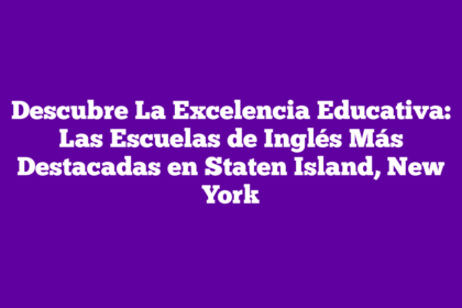Descubre La Excelencia Educativa: Las Escuelas de Inglés Más Destacadas en Staten Island, New York
