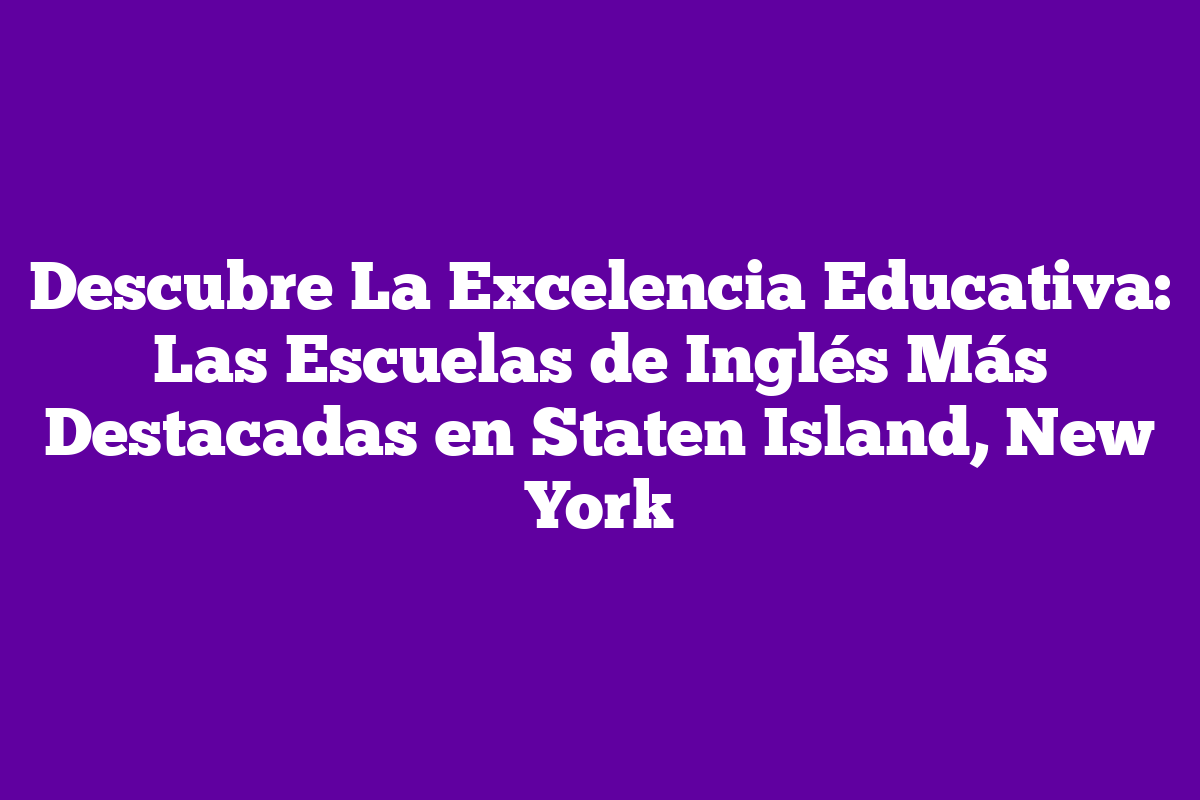 Descubre La Excelencia Educativa Las Escuelas de Inglés Más Destacadas