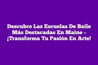 Descubre Las Escuelas De Baile Más Destacadas En Maine – ¡Transforma Tu Pasión En Arte!
