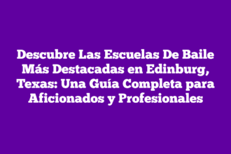 Descubre Las Escuelas De Baile Más Destacadas en Edinburg, Texas: Una Guía Completa para Aficionados y Profesionales