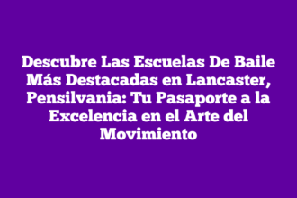 Descubre Las Escuelas De Baile Más Destacadas en Lancaster, Pensilvania: Tu Pasaporte a la Excelencia en el Arte del Movimiento