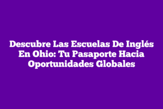 Descubre Las Escuelas De Inglés En Ohio: Tu Pasaporte Hacia Oportunidades Globales