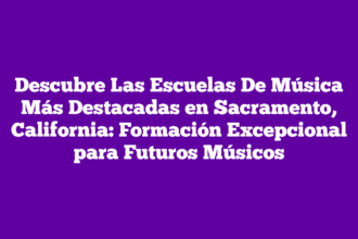 Descubre Las Escuelas De Música Más Destacadas en Sacramento, California: Formación Excepcional para Futuros Músicos
