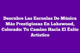 Descubre Las Escuelas De Música Más Prestigiosas En Lakewood, Colorado: Tu Camino Hacia El Éxito Artístico