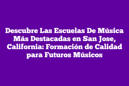 Descubre Las Escuelas De Música Más Destacadas en San Jose, California: Formación de Calidad para Futuros Músicos
