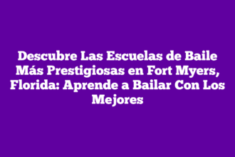 Descubre Las Escuelas de Baile Más Prestigiosas en Fort Myers, Florida: Aprende a Bailar Con Los Mejores