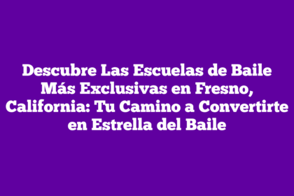 Descubre Las Escuelas de Baile Más Exclusivas en Fresno, California: Tu Camino a Convertirte en Estrella del Baile