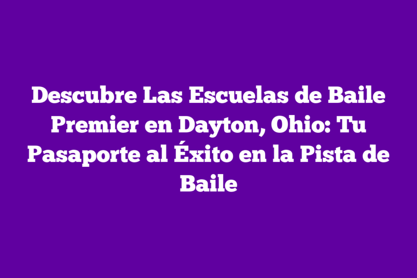 Imagen de Descubre Las Escuelas de Baile Premier en Dayton, Ohio: Tu Pasaporte al Éxito en la Pista de Baile Descubre Las Escuelas de Baile Premier en Dayton, Ohio: Tu Pasaporte al Éxito en la Pista de Baile