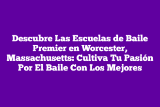 Descubre Las Escuelas de Baile Premier en Worcester, Massachusetts: Cultiva Tu Pasión Por El Baile Con Los Mejores