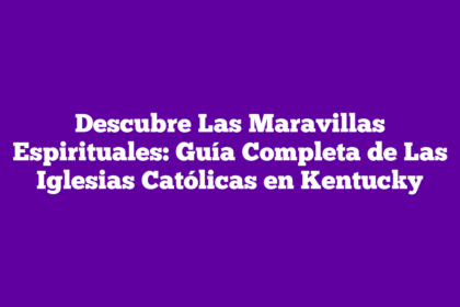 Descubre Las Maravillas Espirituales: Guía Completa de Las Iglesias Católicas en Kentucky