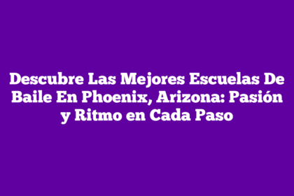 Descubre Las Mejores Escuelas De Baile En Phoenix, Arizona: Pasión y Ritmo en Cada Paso
