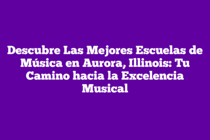 Descubre Las Mejores Escuelas de Música en Aurora, Illinois: Tu Camino hacia la Excelencia Musical