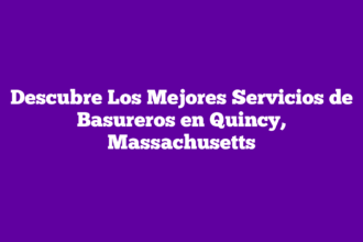 Descubre Los Mejores Servicios de Basureros en Quincy, Massachusetts