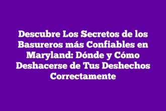 Descubre Los Secretos de los Basureros más Confiables en Maryland: Dónde y Cómo Deshacerse de Tus Deshechos Correctamente