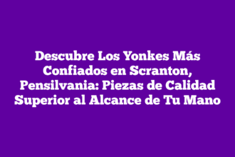 Descubre Los Yonkes Más Confiados en Scranton, Pensilvania: Piezas de Calidad Superior al Alcance de Tu Mano