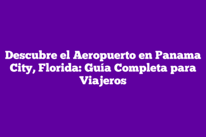 Descubre el Aeropuerto en Panama City, Florida: Guía Completa para Viajeros