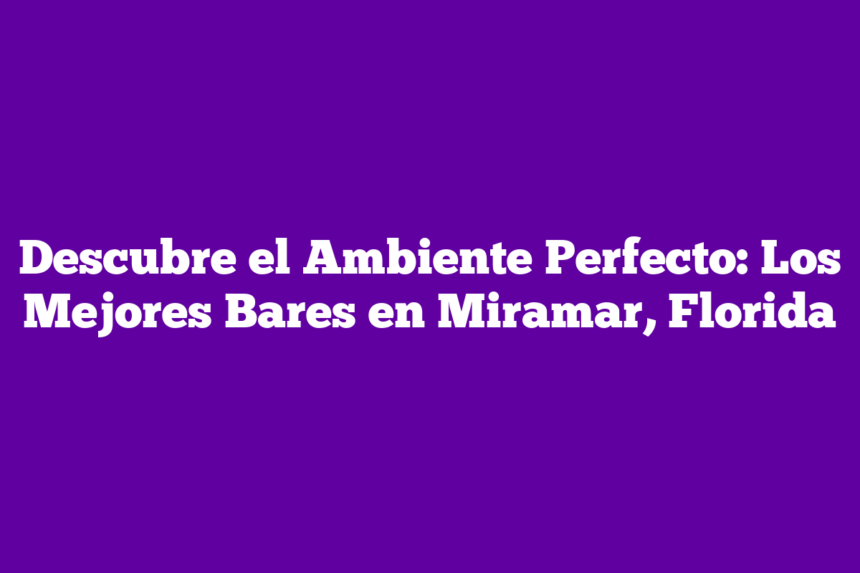 Imagen de Descubre el Ambiente Perfecto: Los Mejores Bares en Miramar, Florida Descubre el Ambiente Perfecto: Los Mejores Bares en Miramar, Florida