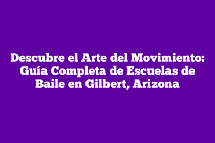 Descubre el Arte del Movimiento: Guía Completa de Escuelas de Baile en Gilbert, Arizona