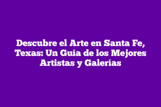Descubre el Arte en Santa Fe, Texas: Un Guía de los Mejores Artistas y Galerías