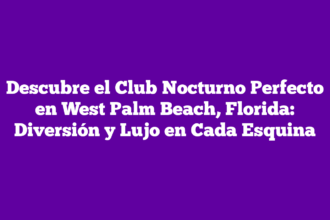 Descubre el Club Nocturno Perfecto en West Palm Beach, Florida: Diversión y Lujo en Cada Esquina