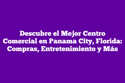 Descubre el Mejor Centro Comercial en Panama City, Florida: Compras, Entretenimiento y Más