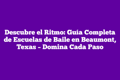 Descubre el Ritmo: Guía Completa de Escuelas de Baile en Beaumont, Texas – Domina Cada Paso