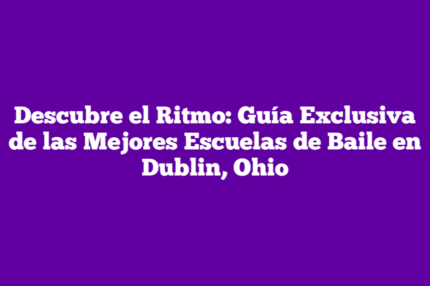 Imagen de Descubre el Ritmo: Guía Exclusiva de las Mejores Escuelas de Baile en Dublin, Ohio Descubre el Ritmo: Guía Exclusiva de las Mejores Escuelas de Baile en Dublin, Ohio
