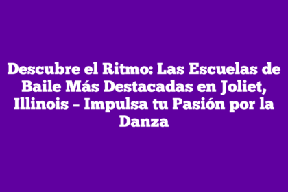 Descubre el Ritmo: Las Escuelas de Baile Más Destacadas en Joliet, Illinois – Impulsa tu Pasión por la Danza