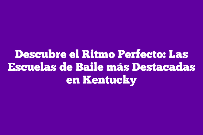 Imagen de Descubre el Ritmo Perfecto: Las Escuelas de Baile más Destacadas en Kentucky Descubre el Ritmo Perfecto: Las Escuelas de Baile más Destacadas en Kentucky