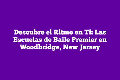 Descubre el Ritmo en Ti: Las Escuelas de Baile Premier en Woodbridge, New Jersey