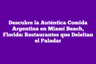 Descubre la Auténtica Comida Argentina en Miami Beach, Florida: Restaurantes que Deleitan el Paladar