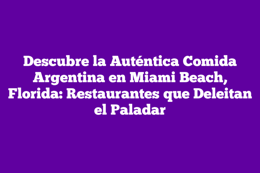 Imagen de Descubre la Auténtica Comida Argentina en Miami Beach, Florida: Restaurantes que Deleitan el Paladar Descubre la Auténtica Comida Argentina en Miami Beach, Florida: Restaurantes que Deleitan el Paladar
