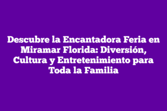 Descubre la Encantadora Feria en Miramar Florida: Diversión, Cultura y Entretenimiento para Toda la Familia