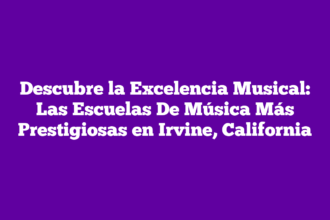 Descubre la Excelencia Musical: Las Escuelas De Música Más Prestigiosas en Irvine, California