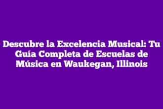 Descubre la Excelencia Musical: Tu Guía Completa de Escuelas de Música en Waukegan, Illinois