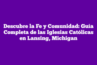 Descubre la Fe y Comunidad: Guía Completa de las Iglesias Católicas en Lansing, Michigan