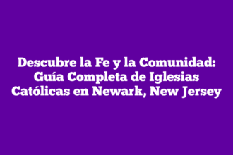 Descubre la Fe y la Comunidad: Guía Completa de Iglesias Católicas en Newark, New Jersey