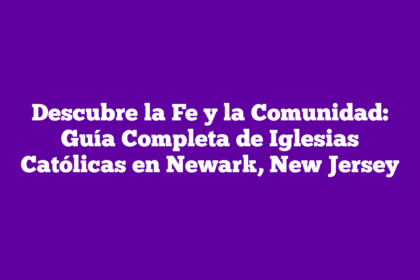 Descubre la Fe y la Comunidad: Guía Completa de Iglesias Católicas en Newark, New Jersey