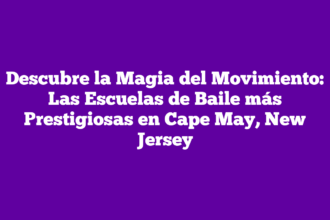 Descubre la Magia del Movimiento: Las Escuelas de Baile más Prestigiosas en Cape May, New Jersey